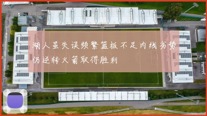 湖人虽失误频繁篮板不足内线劣势仍逆转火箭取得胜利