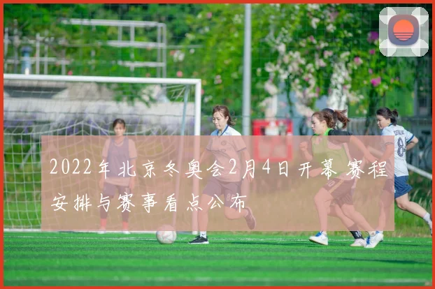 2022年北京冬奥会2月4日开幕 赛程安排与赛事看点公布